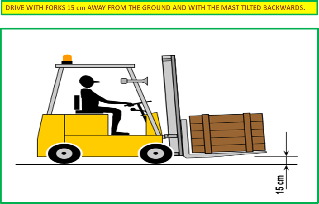 Forklift Safety: Drive with forks 15 cm away from the ground and with the mast tilted backwards