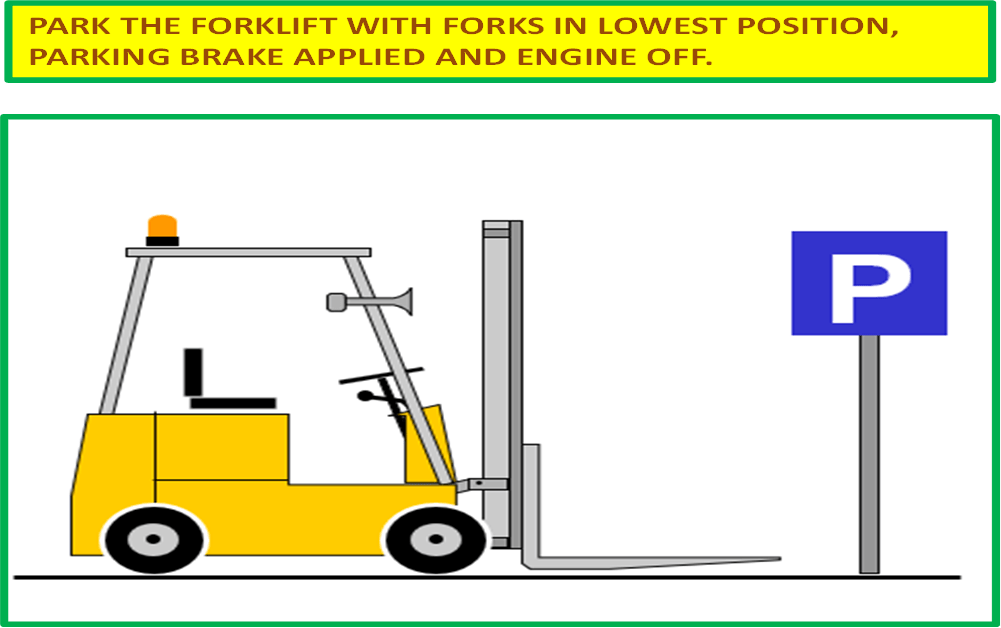 PARK THE FORKLIFT WITH FORKS IN LOWEST POSITION, PARKING BRAKE APPLIED AND ENGINE OFF.
